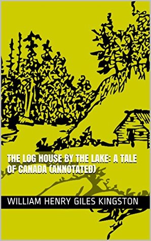 The Log House by the Lake A Tale of Canada